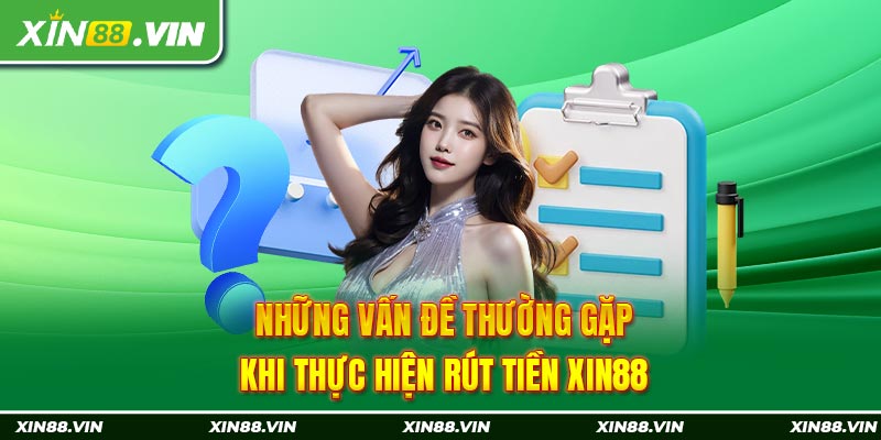 Những vấn đề thường gặp khi thực hiện rút tiền Xin88