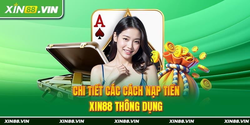 Chi tiết các cách nạp tiền Xin88 thông dụng