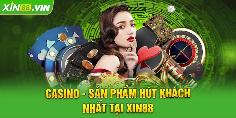 Casino - Sản phẩm hút khách nhất tại XIN88