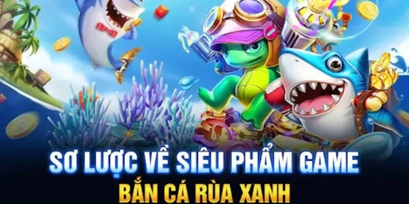 Khám phá về tựa game bắn cá rùa xanh ấn tượng hiện nay