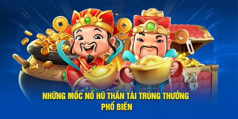 Những mốc nổ hũ thần tài trúng thưởng phổ biến