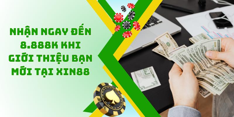 Nhận ngay đến 8.888K khi giới thiệu bạn mới tại XIN88